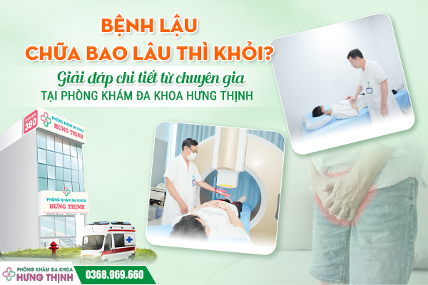 Bệnh lậu chữa bao lâu thì khỏi? Giải đáp chi tiết từ chuyên gia tại phòng khám Đa khoa Hưng Thịnh