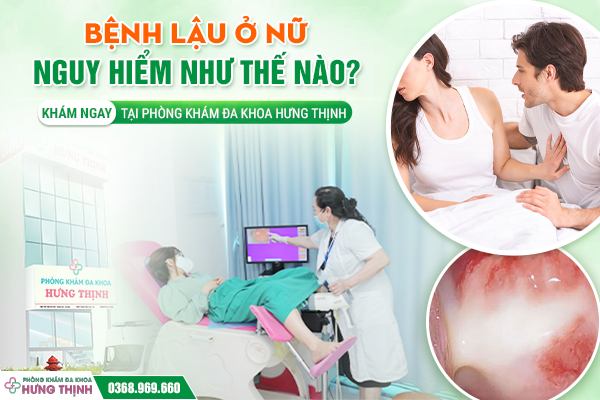Bệnh lậu ở nữ nguy hiểm như thế nào? Khám ngay tại Phòng khám Đa khoa Hưng Thịnh
