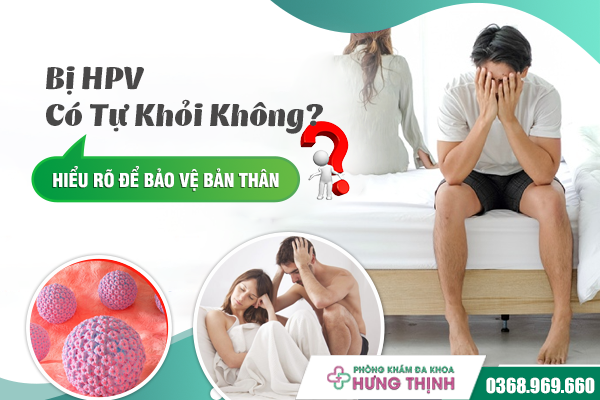 Bị HPV Có Tự Khỏi Không? Hiểu Rõ Để Bảo Vệ Bản Thân