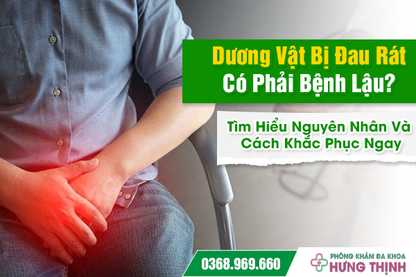 Dương Vật Bị Đau Rát Có Phải Bệnh Lậu? Tìm Hiểu Nguyên Nhân Và Cách Khắc Phục Ngay