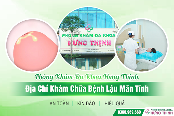 Phòng Khám Đa Khoa Hưng Thịnh – Địa Chỉ Khám Chữa Bệnh Lậu Mạn Tính – An Toàn – Kín Đáo – Hiệu Quả
