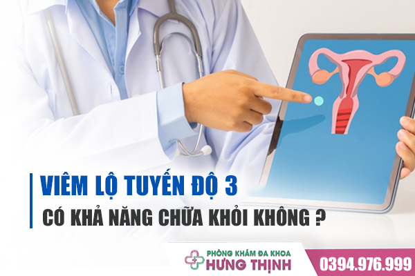 Viêm Lộ Tuyến Độ 3 Có Khả Năng Chữa Khỏi Không?