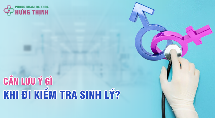 Cần Lưu Ý Gì Khi Đi Kiểm Tra Sinh Lý?