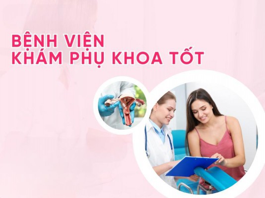 Bệnh viện khám phụ khoa tốt - Địa chỉ khám phụ khoa chị em không nên bỏ lỡ 